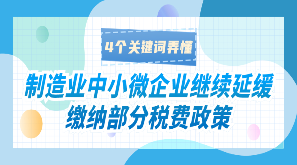 制造業(yè)中小微企業(yè)繼續(xù)延緩繳納部分稅費政策，4個關(guān)鍵詞弄懂！